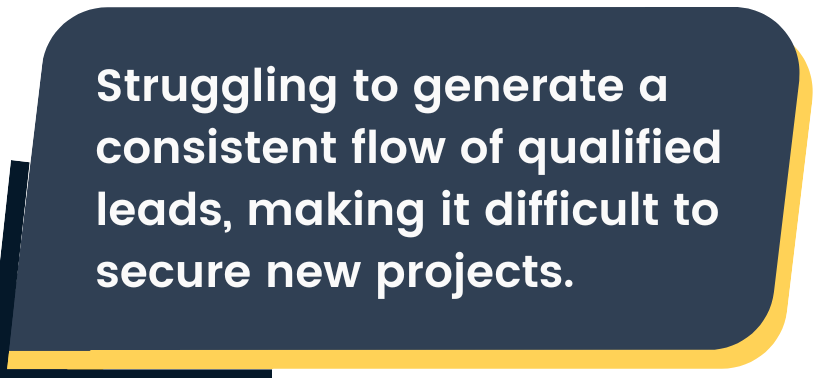 Contractor saying they're Struggling to generate a consistent flow of qualified leads, making it difficult to secure new projects