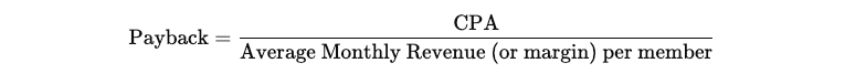 Calculating how long it takes to recoup acquisition spend: Payback = CPA / Average Monthly Revenue (or margin) per Member